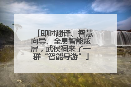 即时翻译、智慧向导、全息智能炫屏，武侯祠来了一群“智能导游”