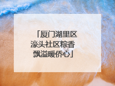 厦门湖里区濠头社区粽香飘溢暖侨心