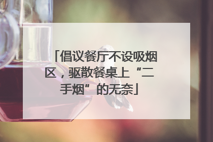 倡议餐厅不设吸烟区，驱散餐桌上“二手烟”的无奈