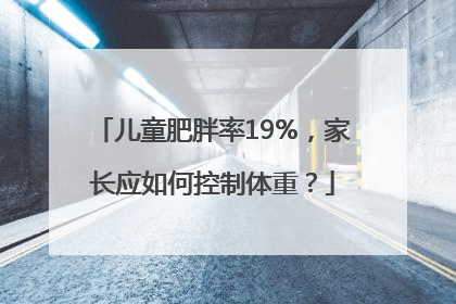 儿童肥胖率19%，家长应如何控制体重？
