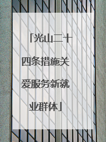 光山二十四条措施关爱服务新就业群体