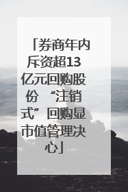 券商年内斥资超13亿元回购股份 “注销式”回购显市值管理决心