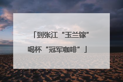 到张江“玉兰镓”喝杯“冠军咖啡”