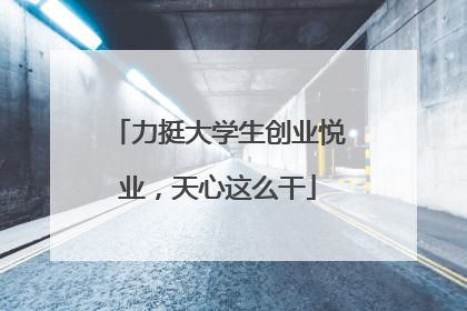 力挺大学生创业悦业，天心这么干