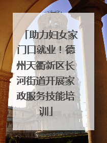 助力妇女家门口就业！德州天衢新区长河街道开展家政服务技能培训