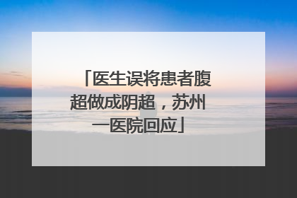 医生误将患者腹超做成阴超，苏州一医院回应