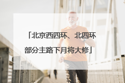北京西四环、北四环部分主路下月将大修