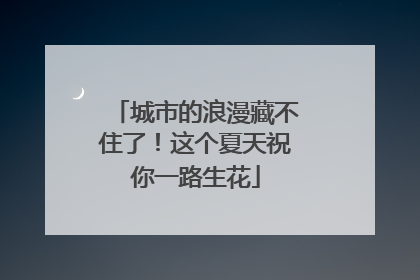 城市的浪漫藏不住了！这个夏天祝你一路生花