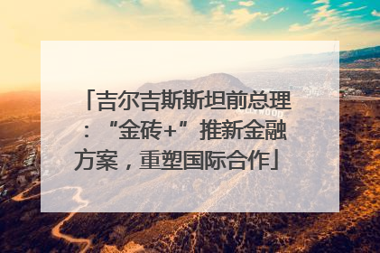 吉尔吉斯斯坦前总理：“金砖+”推新金融方案，重塑国际合作