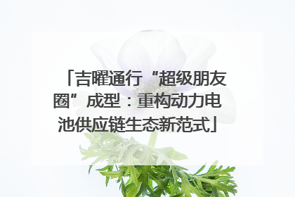 吉曜通行“超级朋友圈”成型：重构动力电池供应链生态新范式