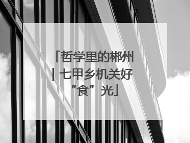 哲学里的郴州｜七甲乡机关好“食”光