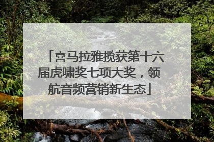喜马拉雅揽获第十六届虎啸奖七项大奖，领航音频营销新生态