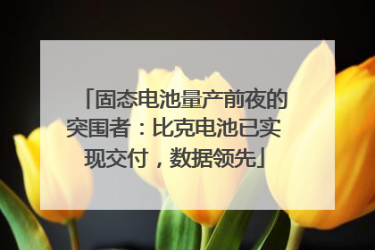 固态电池量产前夜的突围者：比克电池已实现交付，数据领先