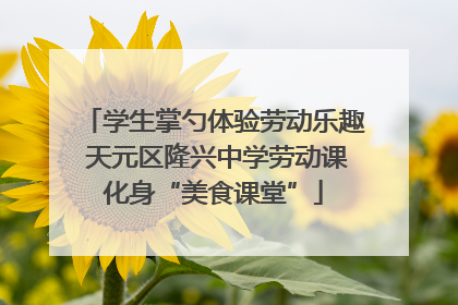 学生掌勺体验劳动乐趣 天元区隆兴中学劳动课化身“美食课堂”