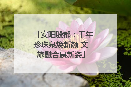安阳殷都：千年珍珠泉焕新颜 文旅融合展新姿