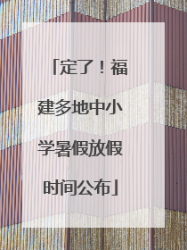 定了！福建多地中小学暑假放假时间公布