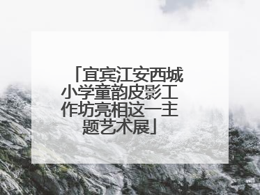 宜宾江安西城小学童韵皮影工作坊亮相这一主题艺术展
