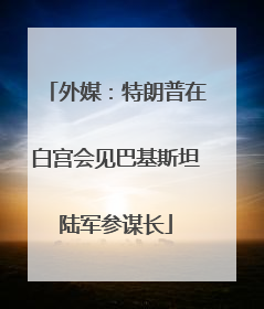 外媒：特朗普在白宫会见巴基斯坦陆军参谋长