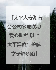 太平人寿湖南分公司多地联动爱心助考 以“太平温度”护航学子逐梦路