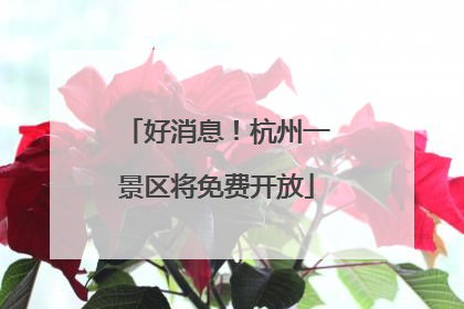 好消息！杭州一景区将免费开放