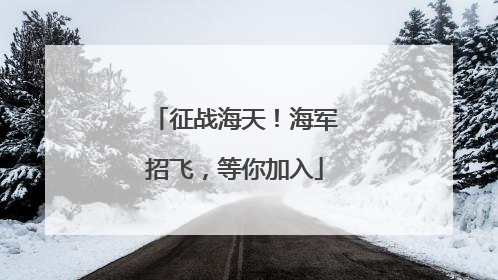 征战海天！海军招飞，等你加入