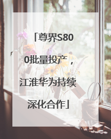 尊界S800批量投产，江淮华为持续深化合作