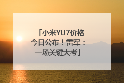 小米YU7价格今日公布！雷军：一场关键大考
