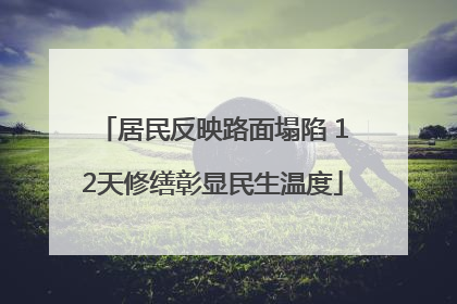 居民反映路面塌陷 12天修缮彰显民生温度