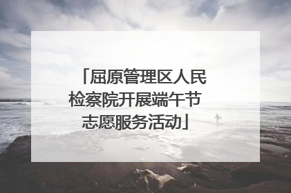 屈原管理区人民检察院开展端午节志愿服务活动