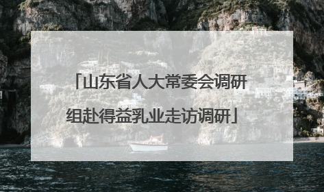 山东省人大常委会调研组赴得益乳业走访调研