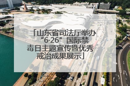 山东省司法厅举办“6·26”国际禁毒日主题宣传暨优秀戒治成果展示