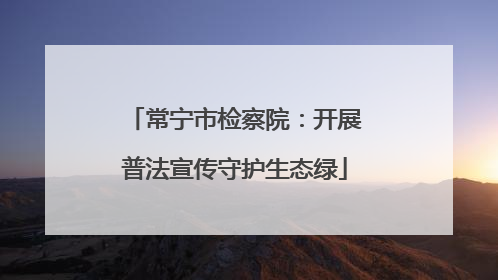 常宁市检察院：开展普法宣传守护生态绿