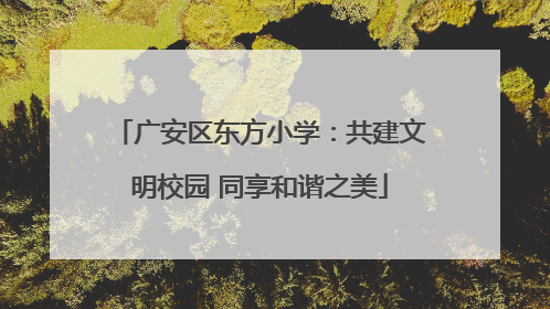 广安区东方小学：共建文明校园 同享和谐之美