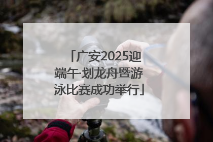广安2025迎端午·划龙舟暨游泳比赛成功举行
