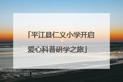 平江县仁义小学开启爱心科普研学之旅