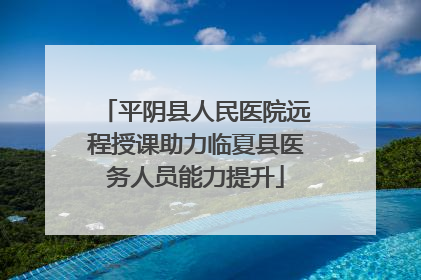 平阴县人民医院远程授课助力临夏县医务人员能力提升
