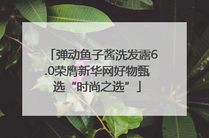 弹动鱼子酱洗发露6.0荣膺新华网好物甄选“时尚之选”