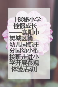探秘小学 憧憬成长——襄阳市樊城区第二幼儿园衡庄分园幼小衔接班走进小学开展参观体验活动