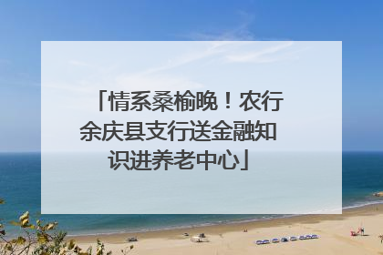 情系桑榆晚！农行余庆县支行送金融知识进养老中心