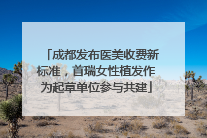 成都发布医美收费新标准，首瑞女性植发作为起草单位参与共建