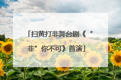 扫黄打非舞台剧《“非”你不可》首演