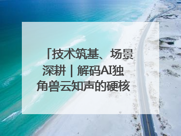 技术筑基、场景深耕｜解码AI独角兽云知声的硬核实力版图