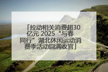 拉动相关消费超30亿元 2025“与春同行”湖北休闲运动消费季活动圆满收官