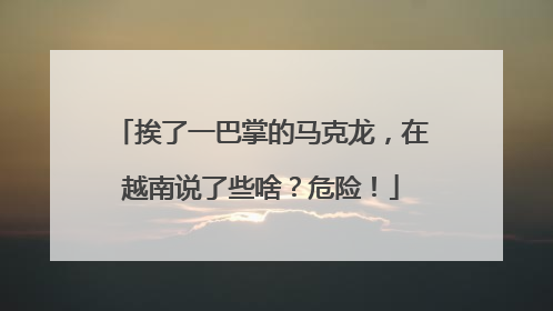 挨了一巴掌的马克龙，在越南说了些啥？危险！