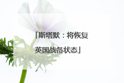 斯塔默：将恢复英国战备状态