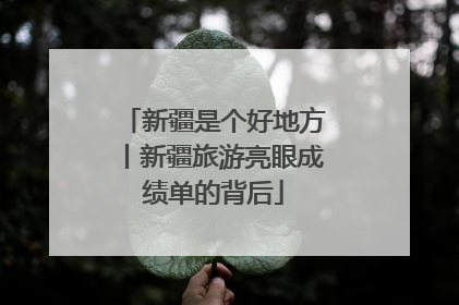 新疆是个好地方丨新疆旅游亮眼成绩单的背后
