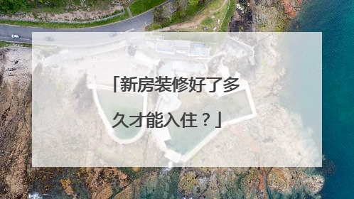 新房装修好了多久才能入住？