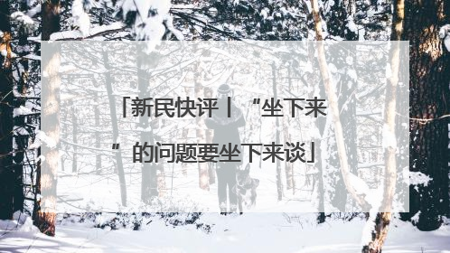 新民快评丨“坐下来”的问题要坐下来谈