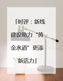 时评：新线建设助力“黄金水道”更添新活力