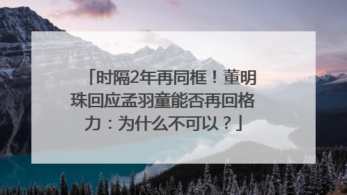 时隔2年再同框！董明珠回应孟羽童能否再回格力：为什么不可以？